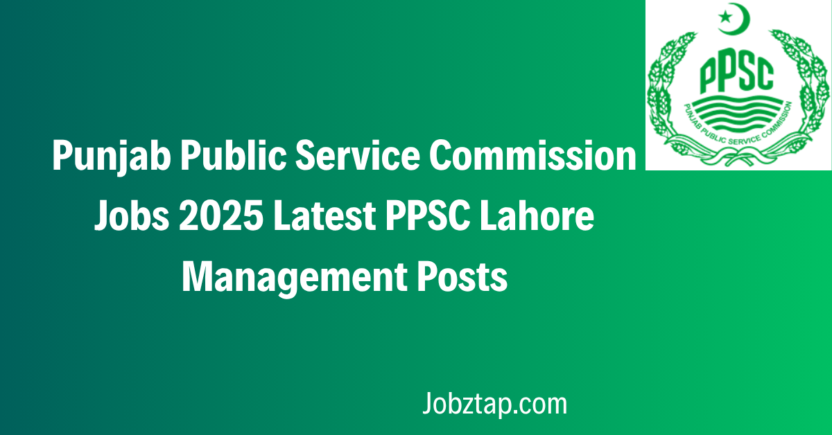 Punjab Public Service Commission Jobs 2025 Latest PPSC Lahore Management Posts