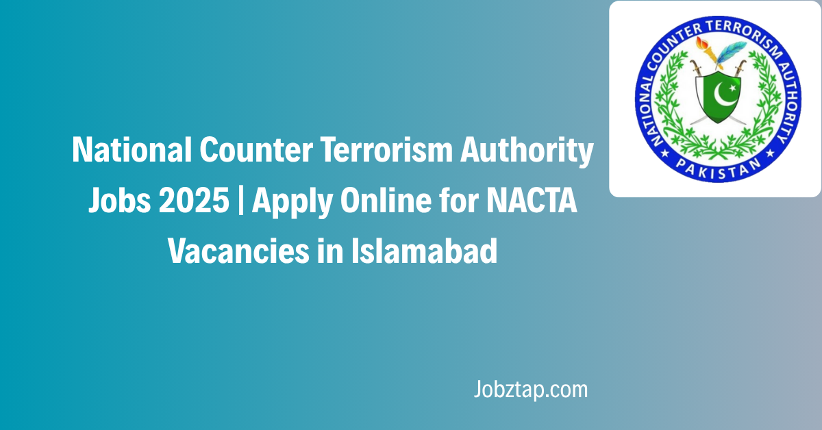 National Counter Terrorism Authority Jobs 2025 Apply Online for NACTA Vacancies in Islamabad