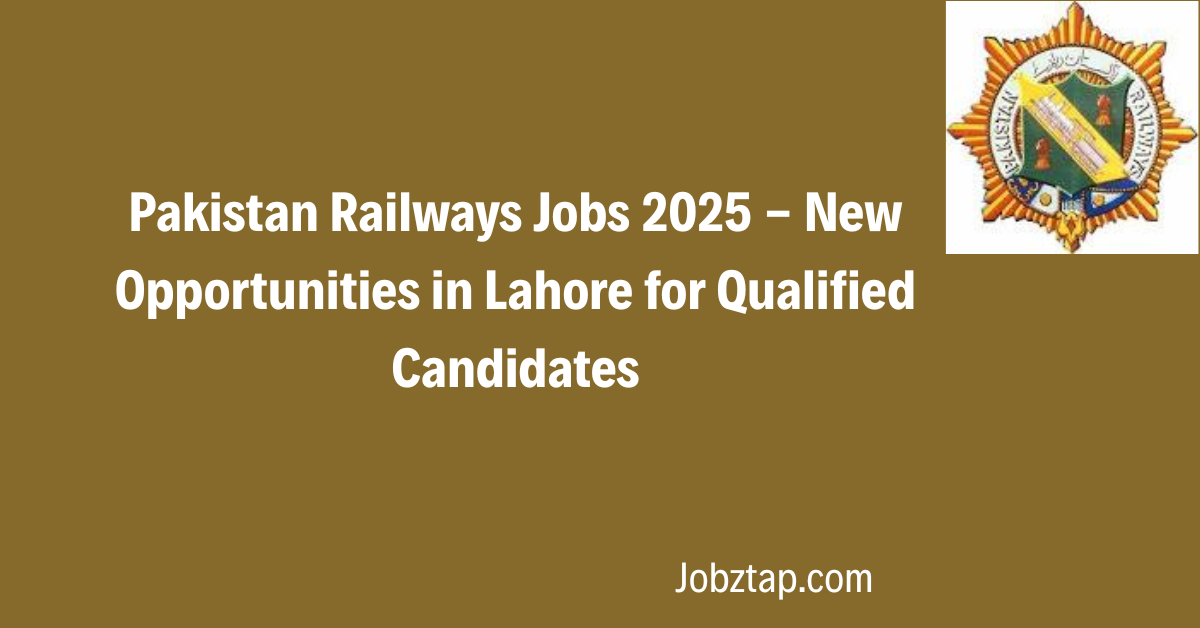 Pakistan Railways Jobs 2025 - New Opportunities in Lahore for Qualified Candidates