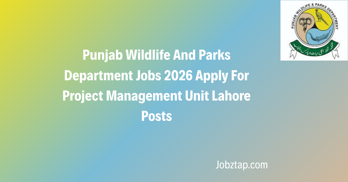 Punjab Wildlife And Parks Department Jobs 2026 Apply For Project Management Unit Lahore Posts
